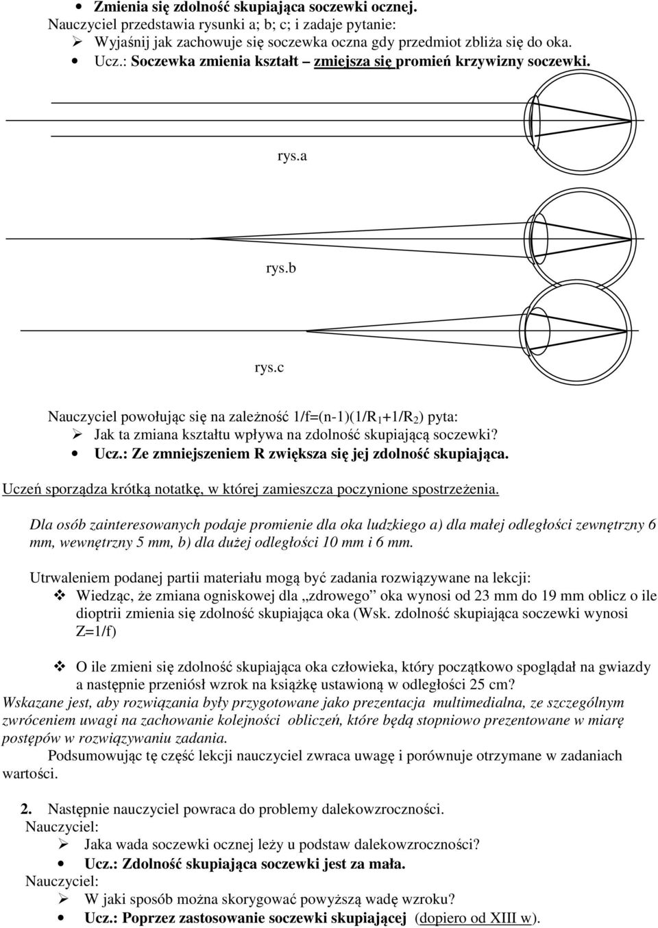 c Nauczyciel powołując się na zależność 1/f=(n-1)(1/R 1 +1/R 2 ) pyta: Jak ta zmiana kształtu wpływa na zdolność skupiającą soczewki? Ucz.: Ze zmniejszeniem R zwiększa się jej zdolność skupiająca.