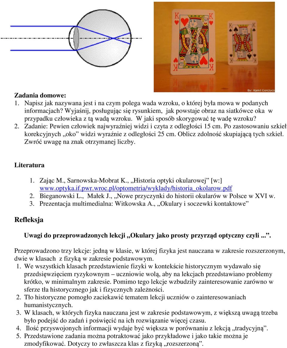 Zadanie: Pewien człowiek najwyraźniej widzi i czyta z odległości 15 cm. Po zastosowaniu szkieł korekcyjnych oko widzi wyraźnie z odległości 25 cm. Oblicz zdolność skupiającą tych szkieł.