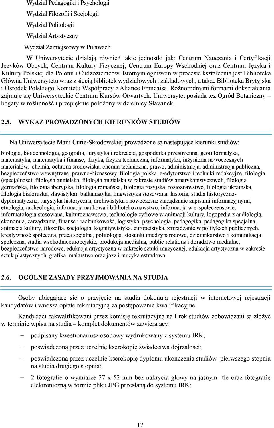 Istotnym ogniwem w procesie kształcenia jest Biblioteka Główna Uniwersytetu wraz z siecią bibliotek wydziałowych i zakładowych, a także Biblioteka Brytyjska i Ośrodek Polskiego Komitetu Współpracy z