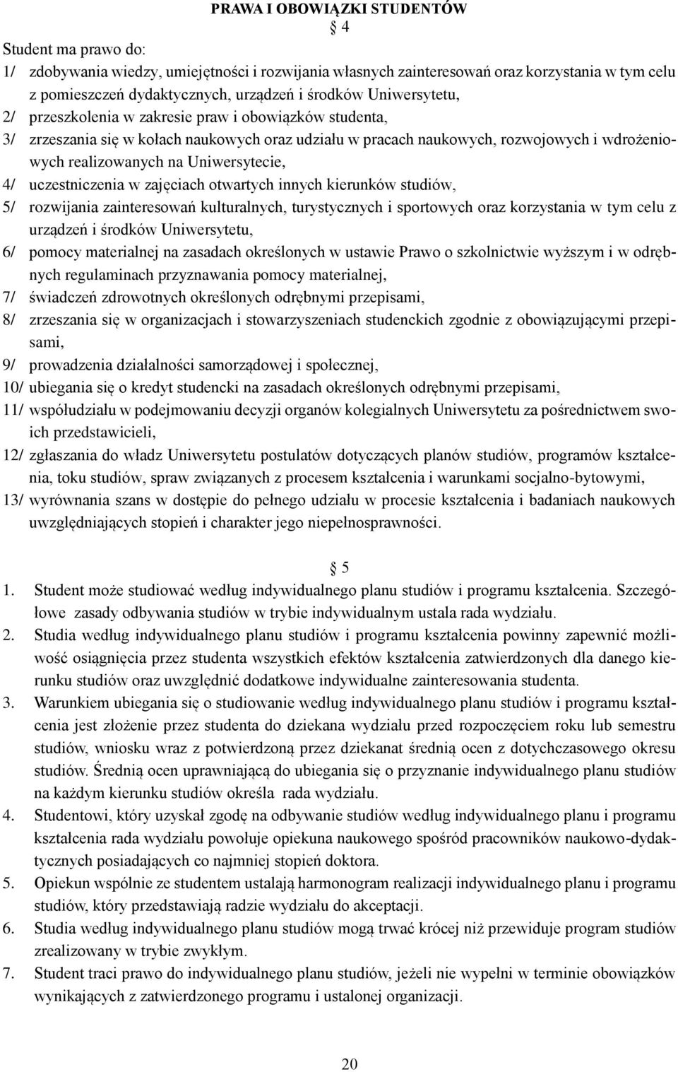 Uniwersytecie, 4/ uczestniczenia w zajęciach otwartych innych kierunków, 5/ rozwijania zainteresowań kulturalnych, turystycznych i sportowych oraz korzystania w tym celu z urządzeń i środków