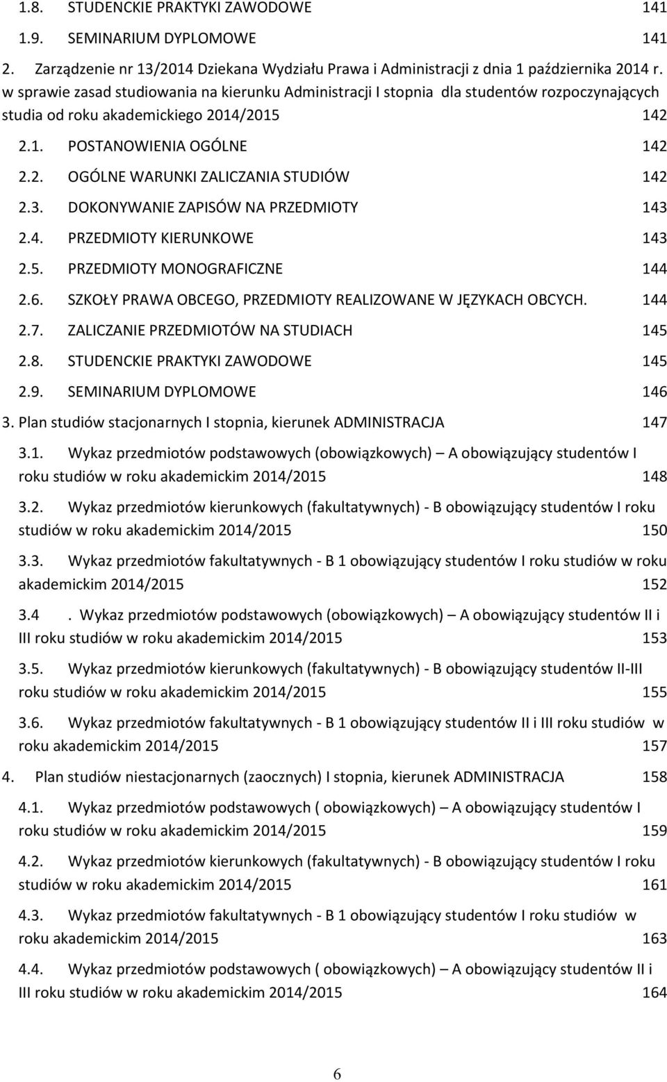 3. DOKONYWANIE ZAPISÓW NA PRZEDMIOTY 143 2.4. PRZEDMIOTY KIERUNKOWE 143 2.5. PRZEDMIOTY MONOGRAFICZNE 144 2.6. SZKOŁY PRAWA OBCEGO, PRZEDMIOTY REALIZOWANE W JĘZYKACH OBCYCH. 144 2.7.