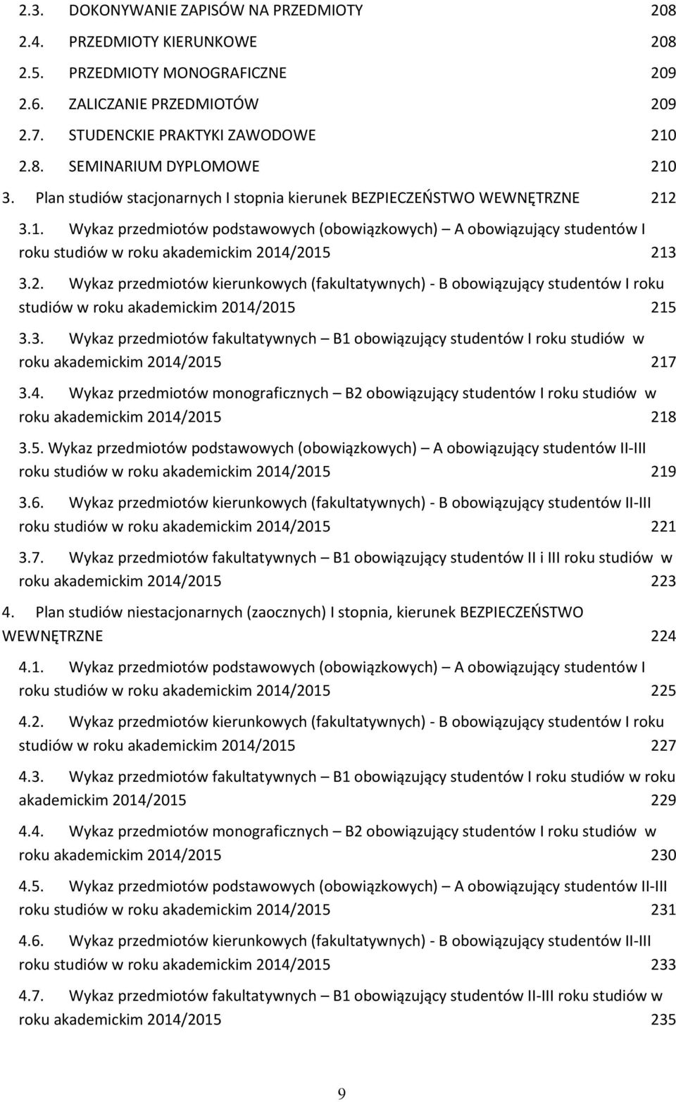 3. Wykaz przedmiotów fakultatywnych B1 obowiązujący studentów I roku w roku akademickim 2014/2015 217 3.4. Wykaz przedmiotów monograficznych B2 obowiązujący studentów I roku w roku akademickim 2014/2015 218 3.