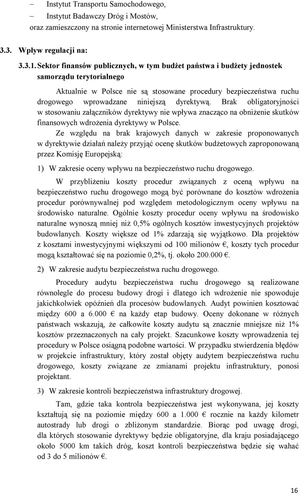 dyrektywą. Brak obligatoryjności w stosowaniu załączników dyrektywy nie wpływa znacząco na obniżenie skutków finansowych wdrożenia dyrektywy w Polsce.