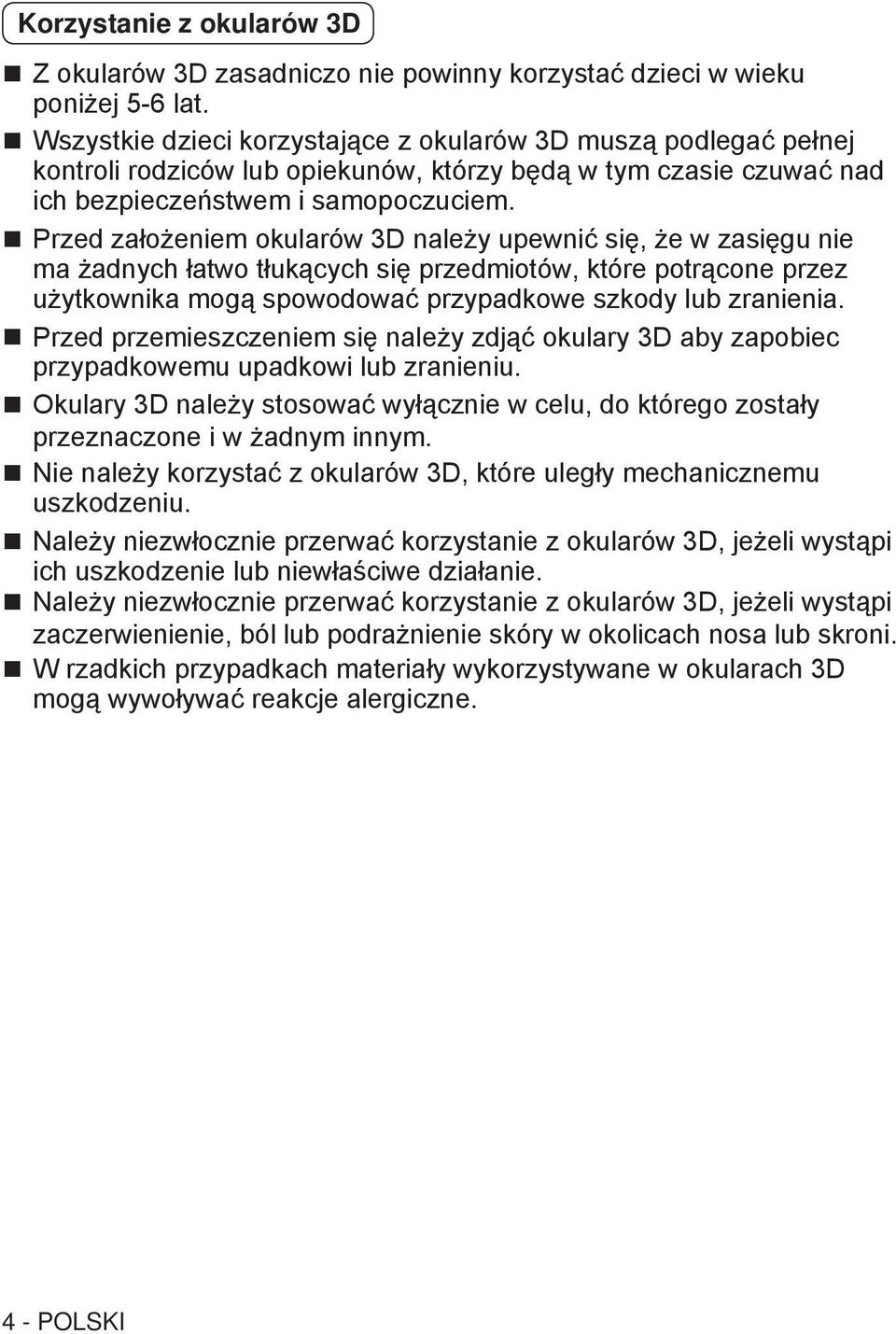 Przed założeniem okularów 3D należy upewnić się, że w zasięgu nie ma żadnych łatwo tłukących się przedmiotów, które potrącone przez użytkownika mogą spowodować przypadkowe szkody lub zranienia.