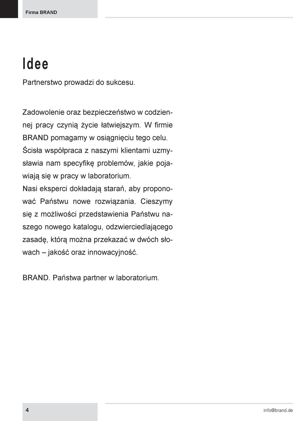 Ścisła współpraca z naszymi klientami uzmysławia nam specyfikę problemów, jakie pojawiają się w pracy w laboratorium.