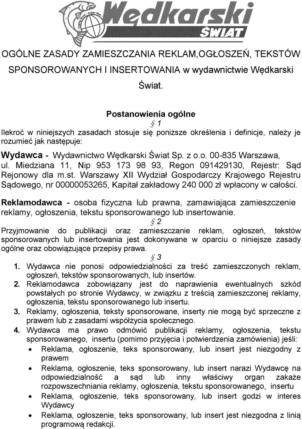 Miedziana 11, Nip 953 173 98 93, Regon 091429130, Rejestr: Sąd Rejonowy dla m.st. Warszawy XII Wydział Gospodarczy Krajowego Rejestru Sądowego, nr 00000053265, Kapitał zakładowy 240 000 zł wpłacony w całości.