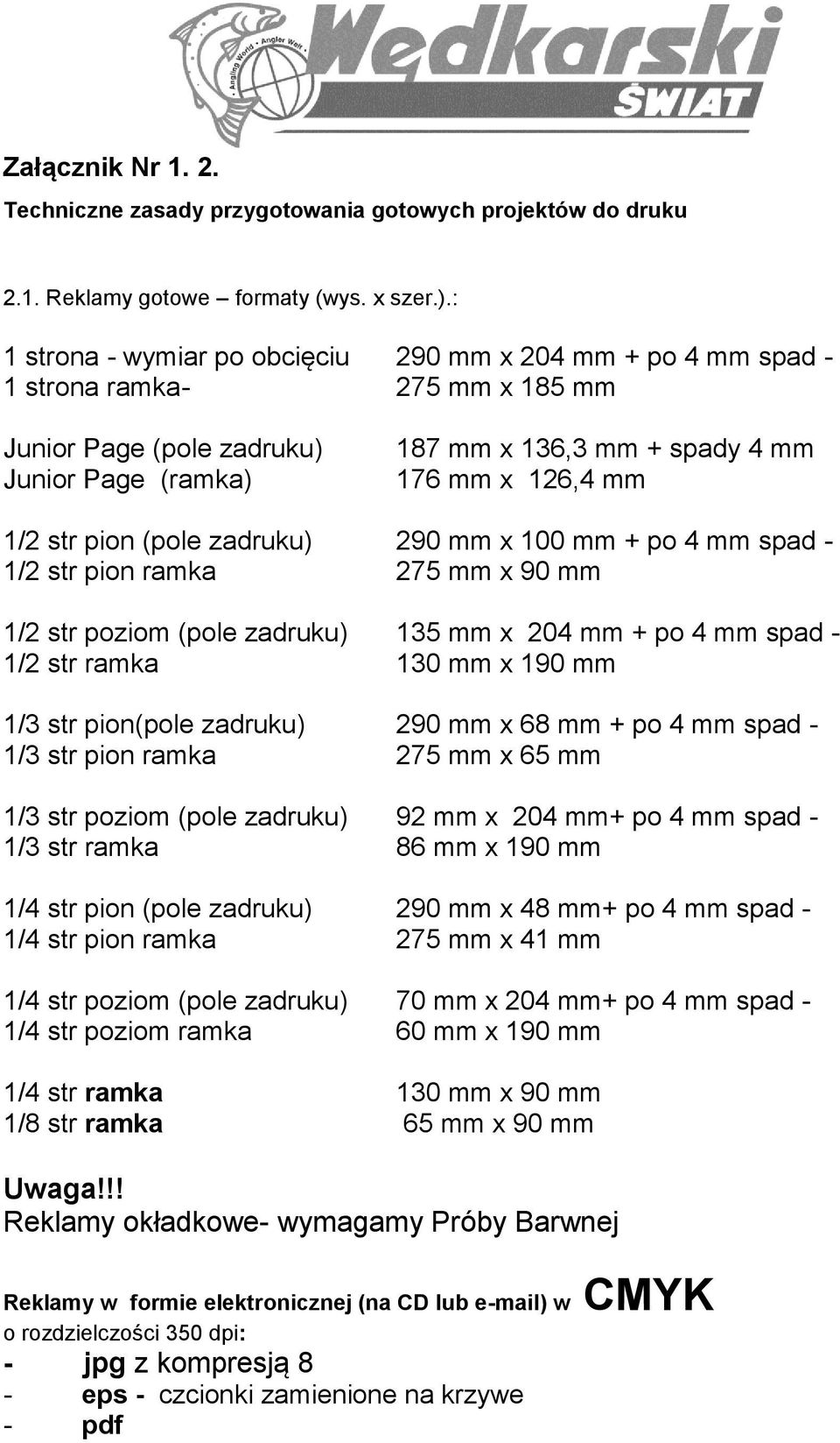 str pion (pole zadruku) 290 mm x 100 mm + po 4 mm spad - 1/2 str pion ramka 275 mm x 90 mm 1/2 str poziom (pole zadruku) 135 mm x 204 mm + po 4 mm spad - 1/2 str ramka 130 mm x 190 mm 1/3 str