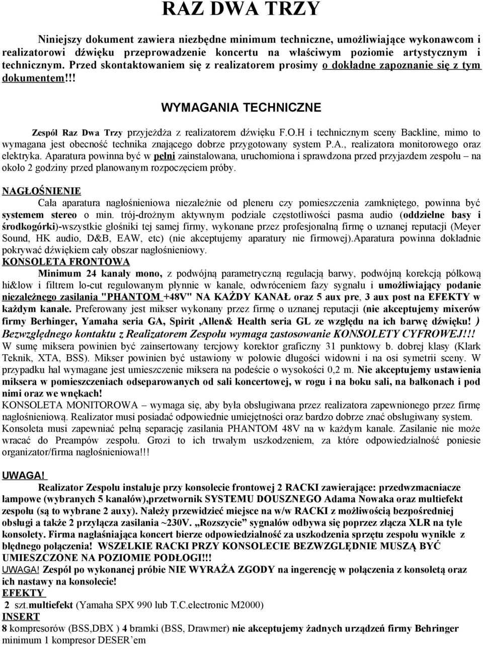 H i technicznym sceny Backline, mimo to wymagana jest obecność technika znającego dobrze przygotowany system P.A., realizatora monitorowego oraz elektryka.