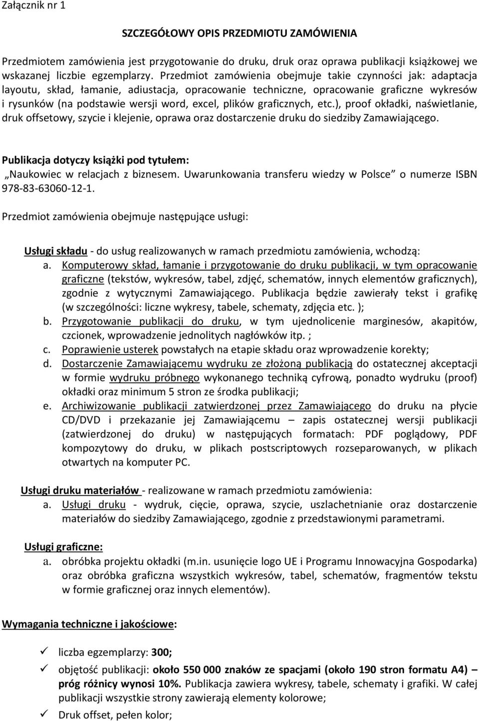 plików graficznych, etc.), proof okładki, naświetlanie, druk offsetowy, szycie i klejenie, oprawa oraz dostarczenie druku do siedziby Zamawiającego.