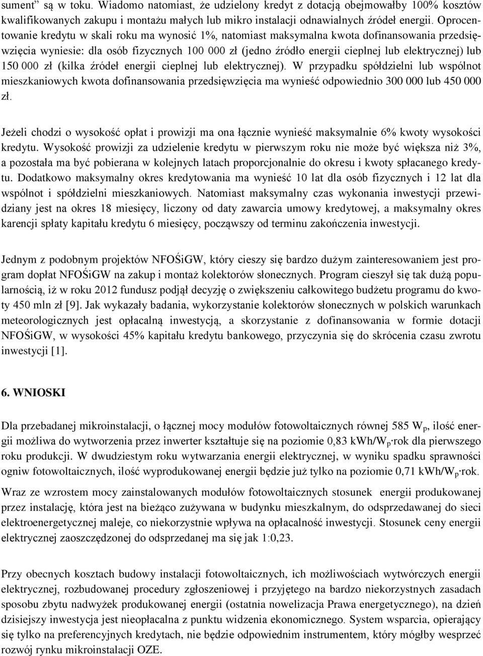 lub 150 000 zł (kilka źródeł energii cieplnej lub elektrycznej). W przypadku spółdzielni lub wspólnot mieszkaniowych kwota dofinansowania przedsięwzięcia ma wynieść odpowiednio 300 000 lub 450 000 zł.