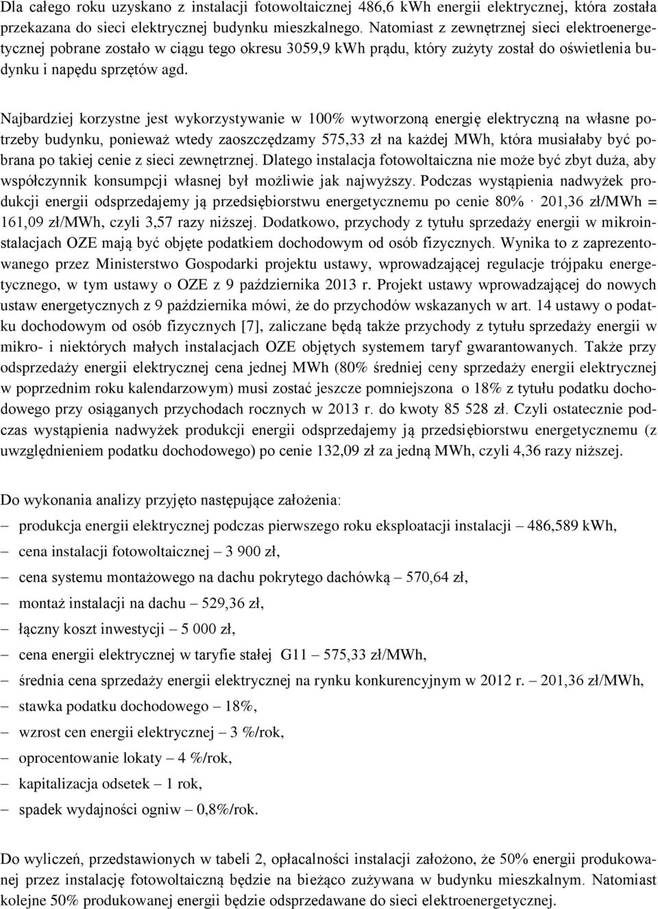 Najbardziej korzystne jest wykorzystywanie w 100% wytworzoną energię elektryczną na własne potrzeby budynku, ponieważ wtedy zaoszczędzamy 575,33 zł na każdej MWh, która musiałaby być pobrana po