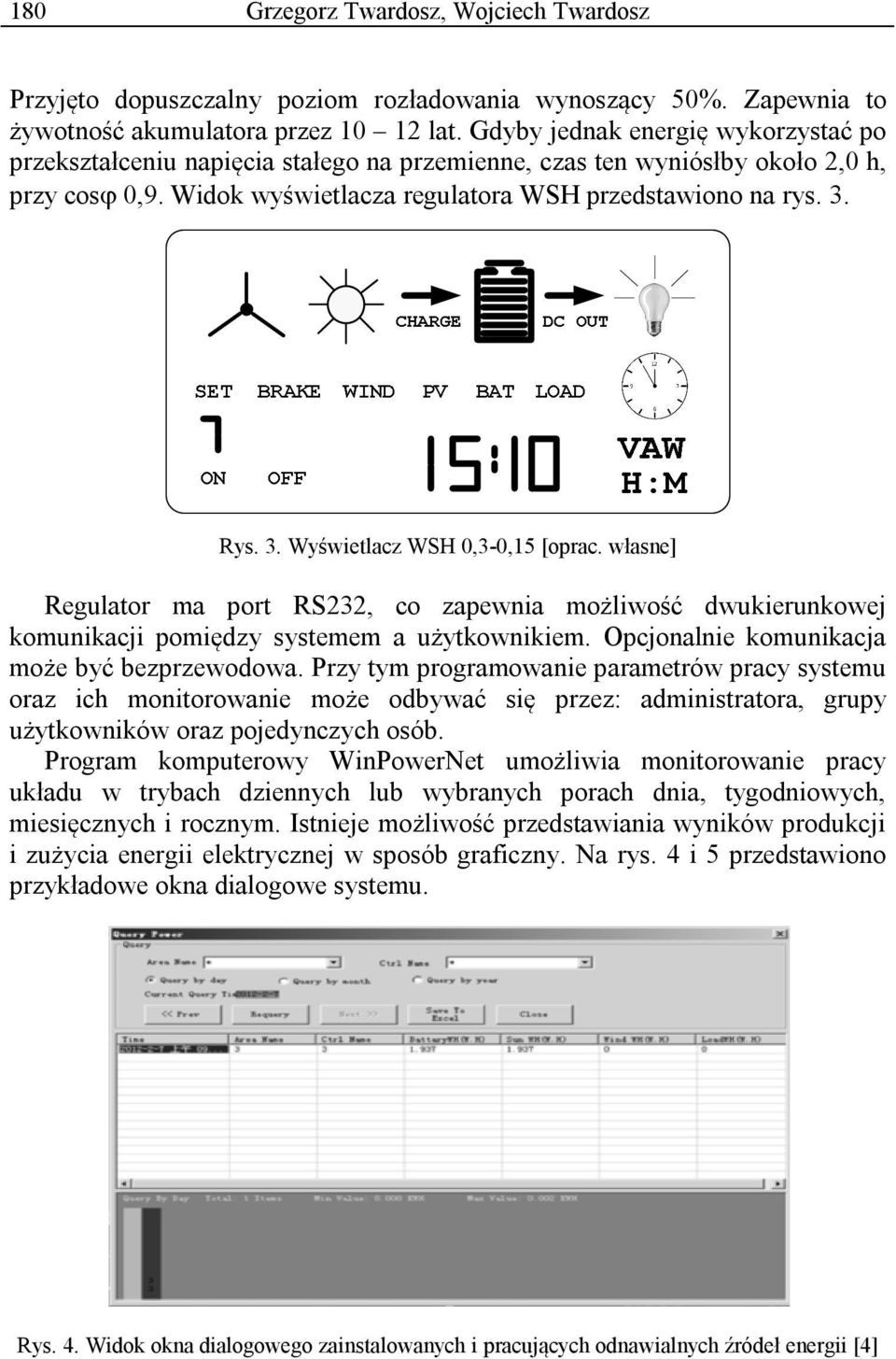 Rys. 3. Wyświetlacz WSH 0,3-0,15 [oprac. własne] Regulator ma port RS232, co zapewnia możliwość dwukierunkowej komunikacji pomiędzy systemem a użytkownikiem.