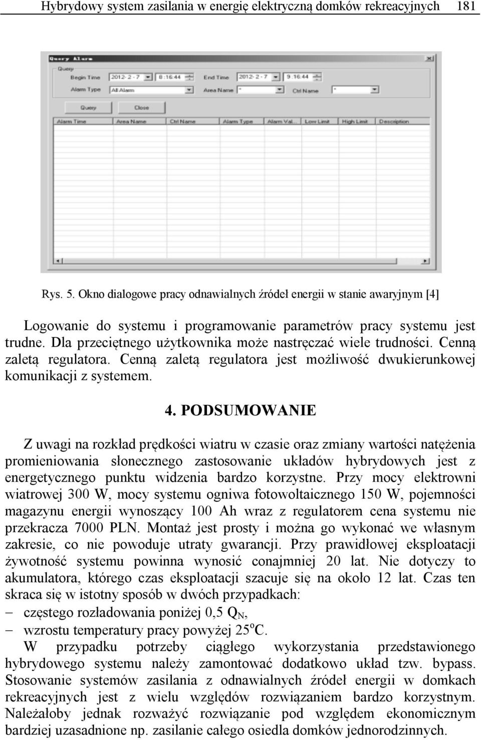 Dla przeciętnego użytkownika może nastręczać wiele trudności. Cenną zaletą regulatora. Cenną zaletą regulatora jest możliwość dwukierunkowej komunikacji z systemem. 4.