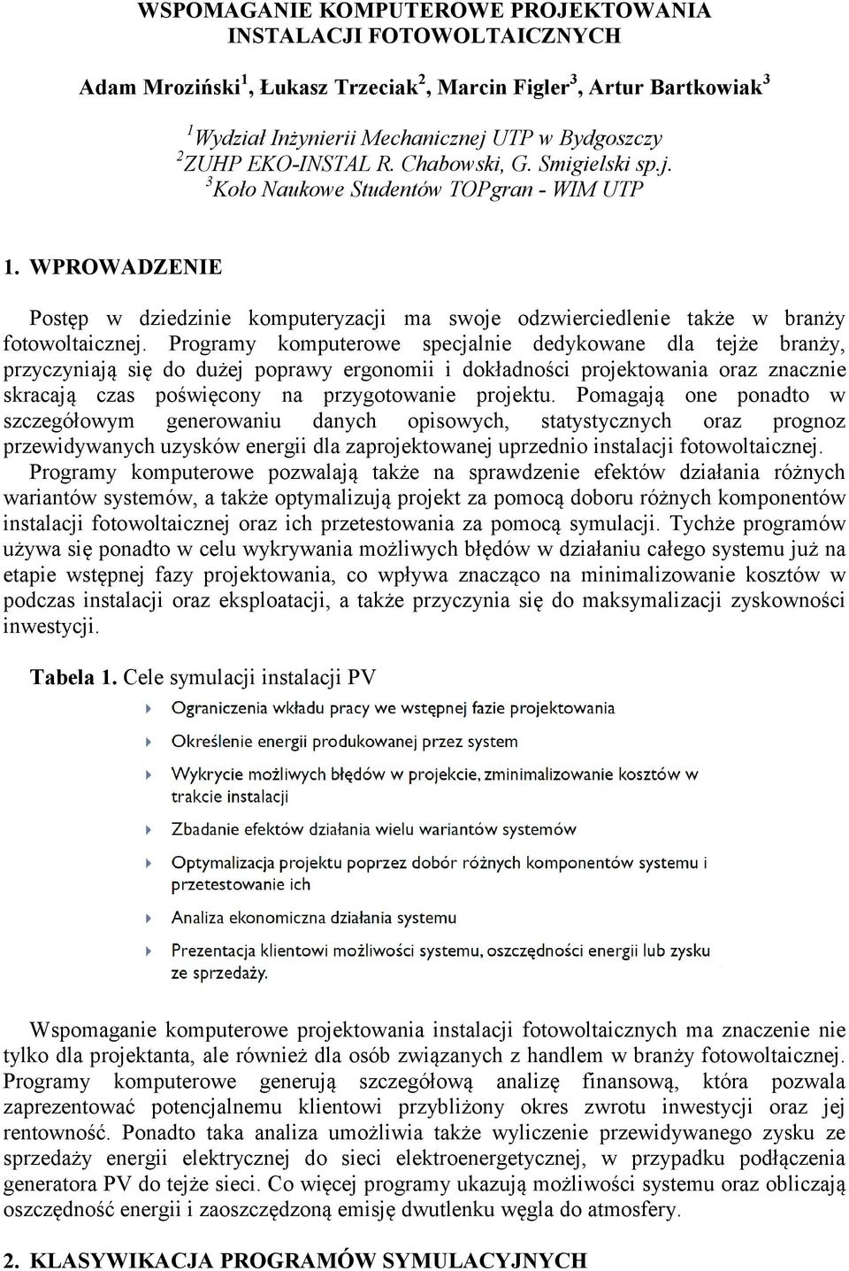 Programy komputerowe specjalnie dedykowane dla tejże branży, przyczyniają się do dużej poprawy ergonomii i dokładności projektowania oraz znacznie skracają czas poświęcony na przygotowanie projektu.