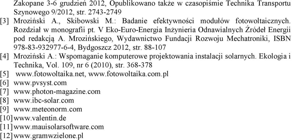 Mrozińskiego, Wydawnictwo Fundacji Rozwoju Mechatroniki, ISBN 978-83-932977-6-4, Bydgoszcz 2012, str. 88-107 [4] Mroziński A.: Wspomaganie komputerowe projektowania instalacji solarnych.