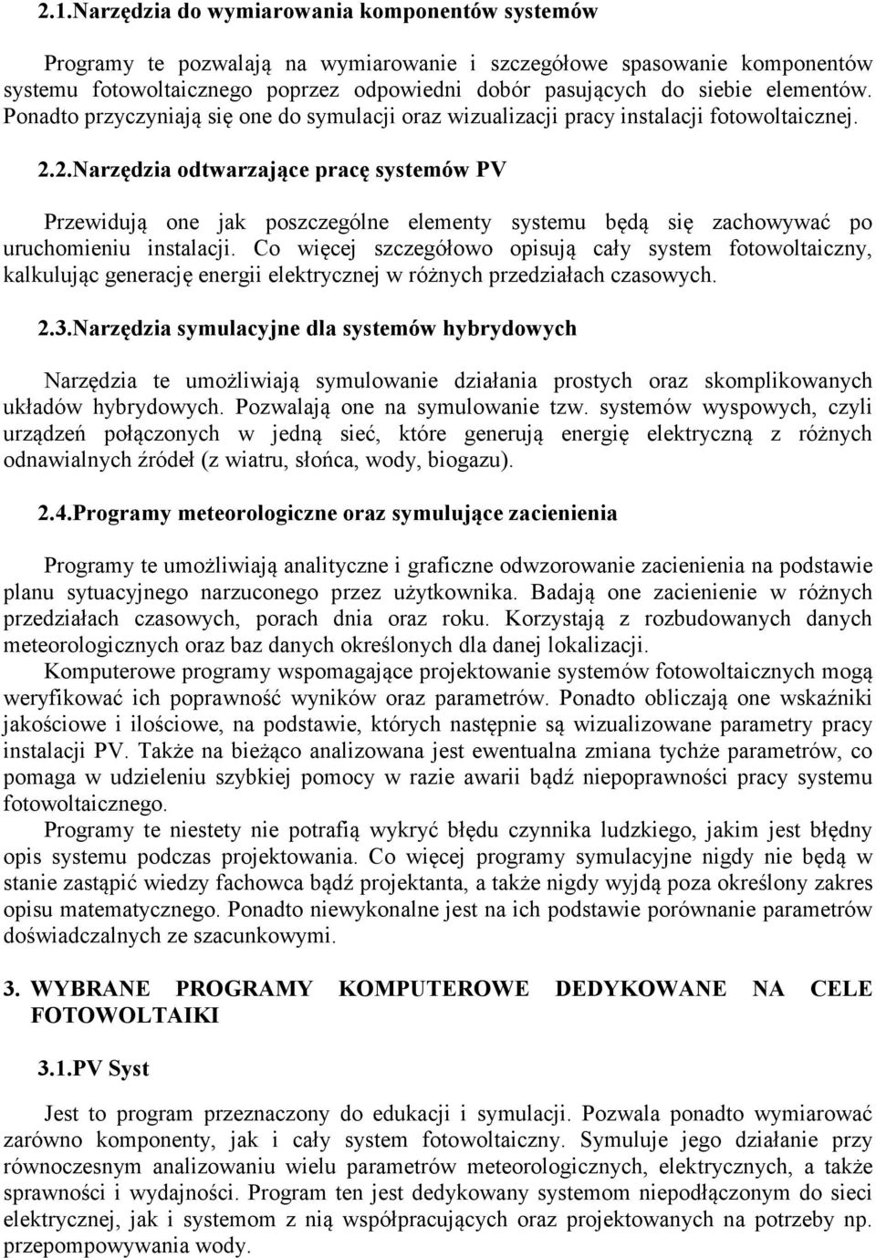 2.Narzędzia odtwarzające pracę systemów PV Przewidują one jak poszczególne elementy systemu będą się zachowywać po uruchomieniu instalacji.