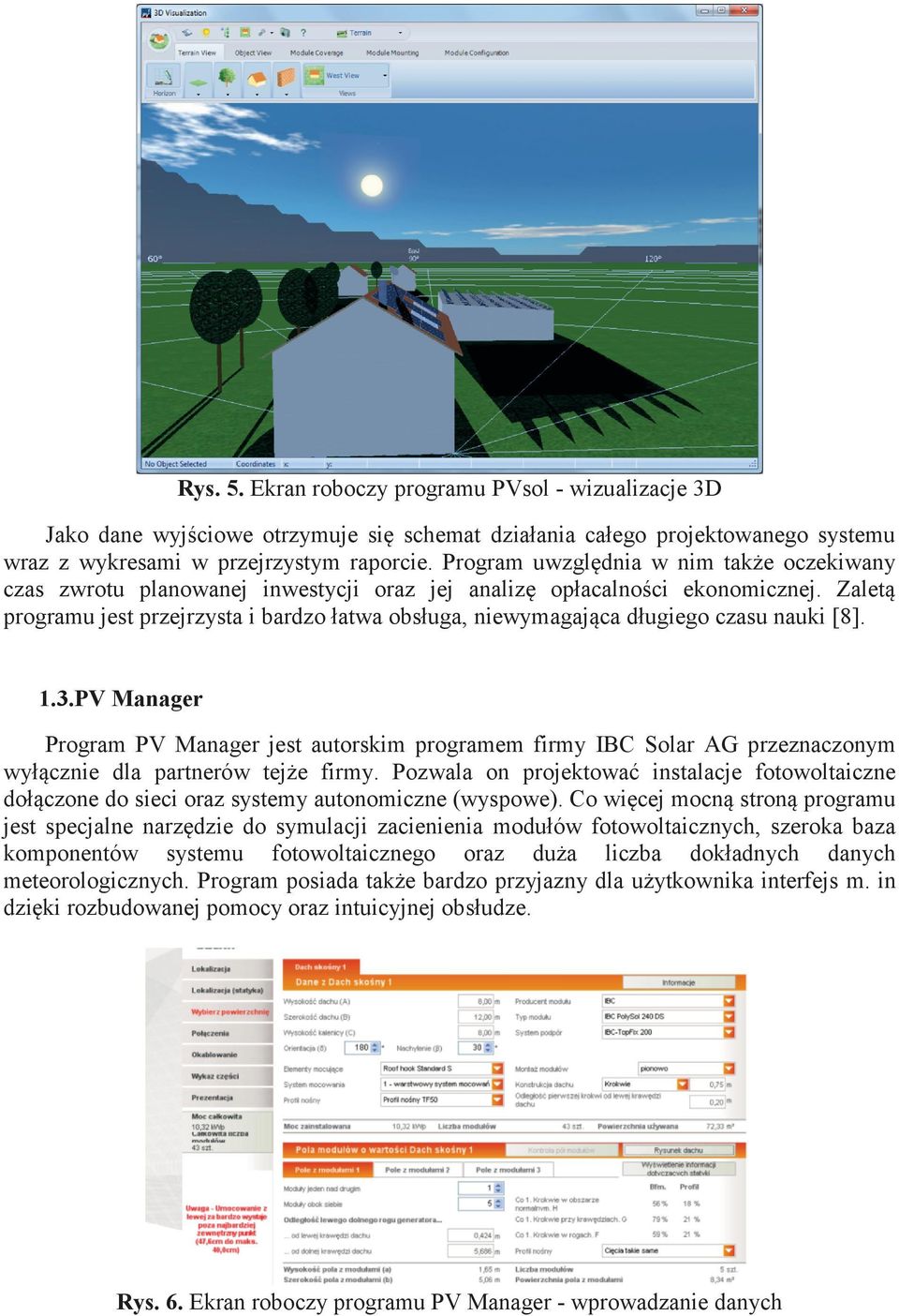 Zaletą programu jest przejrzysta i bardzo łatwa obsługa, niewymagająca długiego czasu nauki [8]. 1.3.