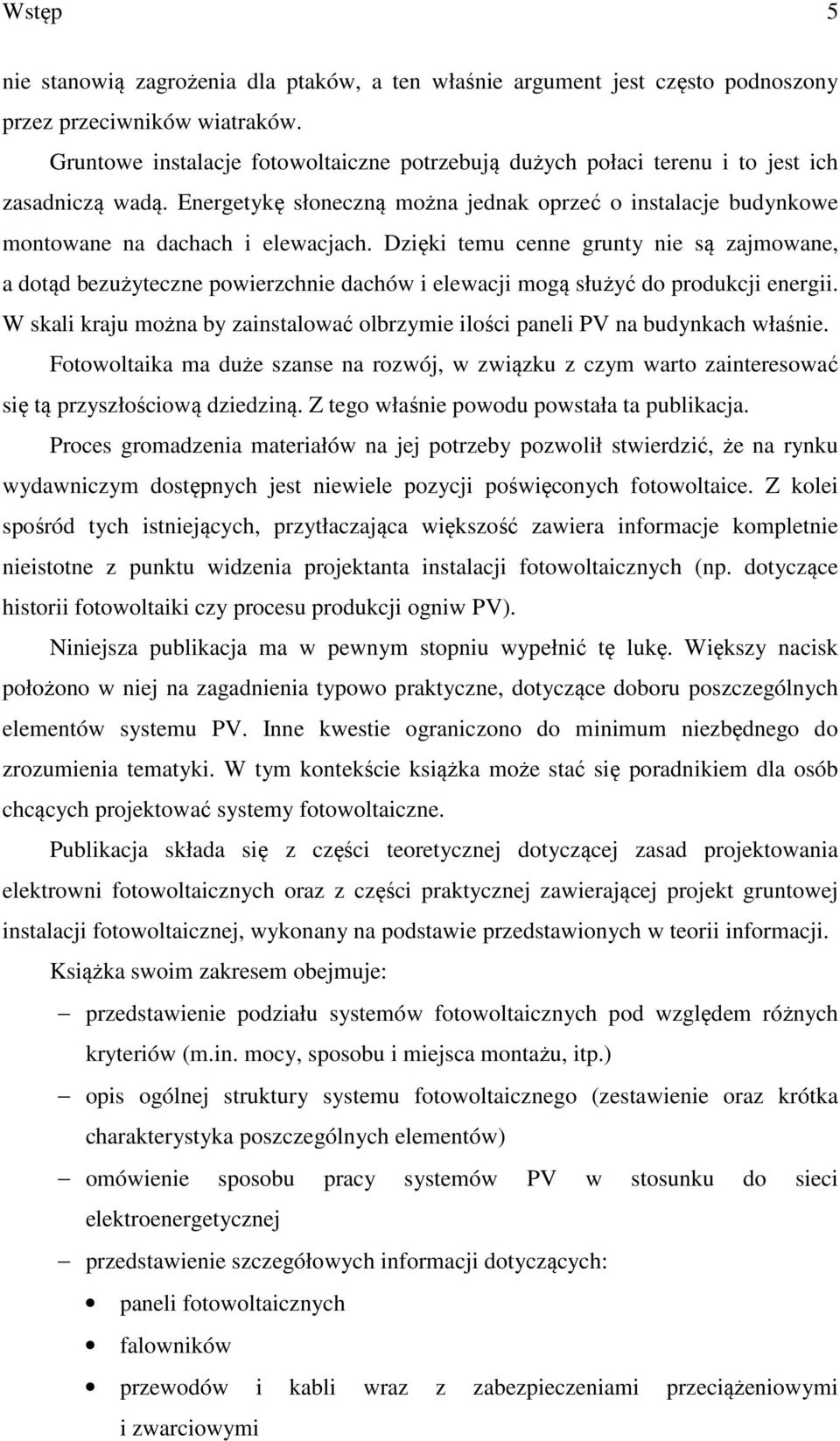 Dzięki temu cenne grunty nie są zajmowane, a dotąd bezużyteczne powierzchnie dachów i elewacji mogą służyć do produkcji energii.