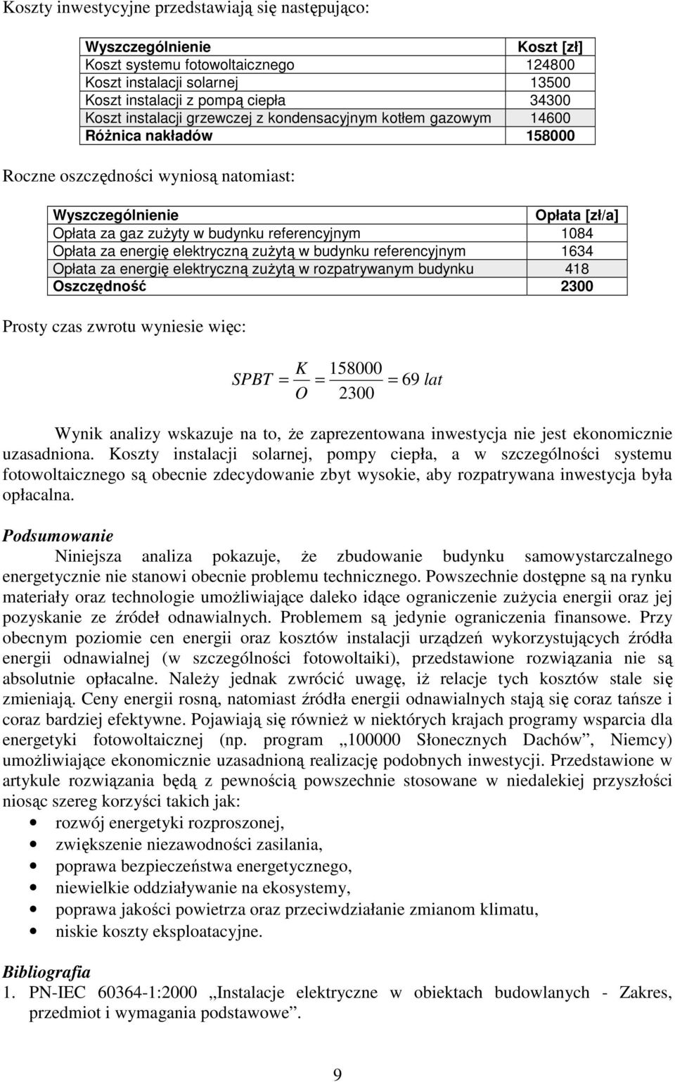 1084 Opłata za energię elektryczną zuŝytą w budynku referencyjnym 1634 Opłata za energię elektryczną zuŝytą w rozpatrywanym budynku 418 Oszczędność 2300 Prosty czas zwrotu wyniesie więc: K 158000