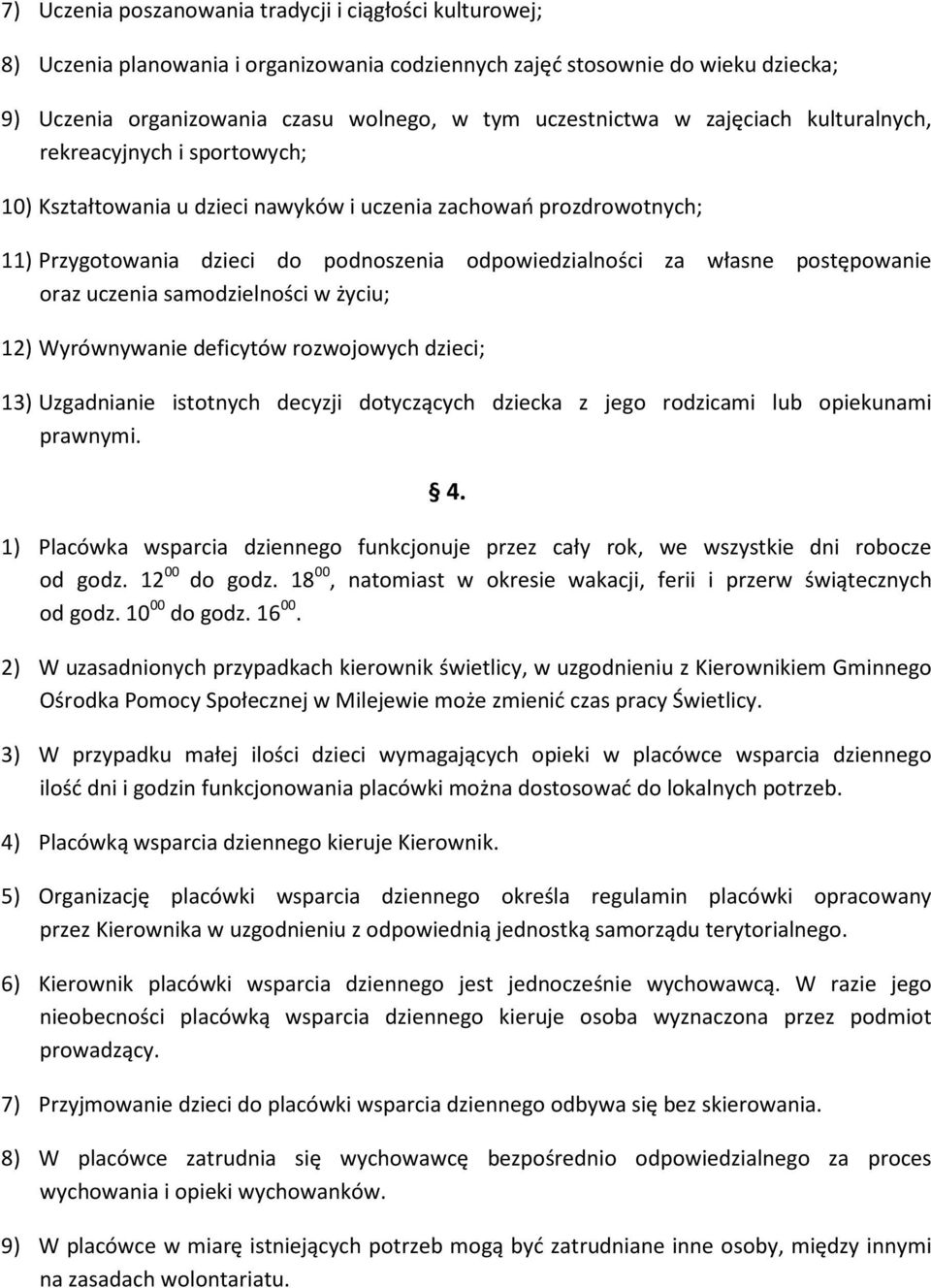 postępowanie oraz uczenia samodzielności w życiu; 12) Wyrównywanie deficytów rozwojowych dzieci; 13) Uzgadnianie istotnych decyzji dotyczących dziecka z jego rodzicami lub opiekunami prawnymi. 4.