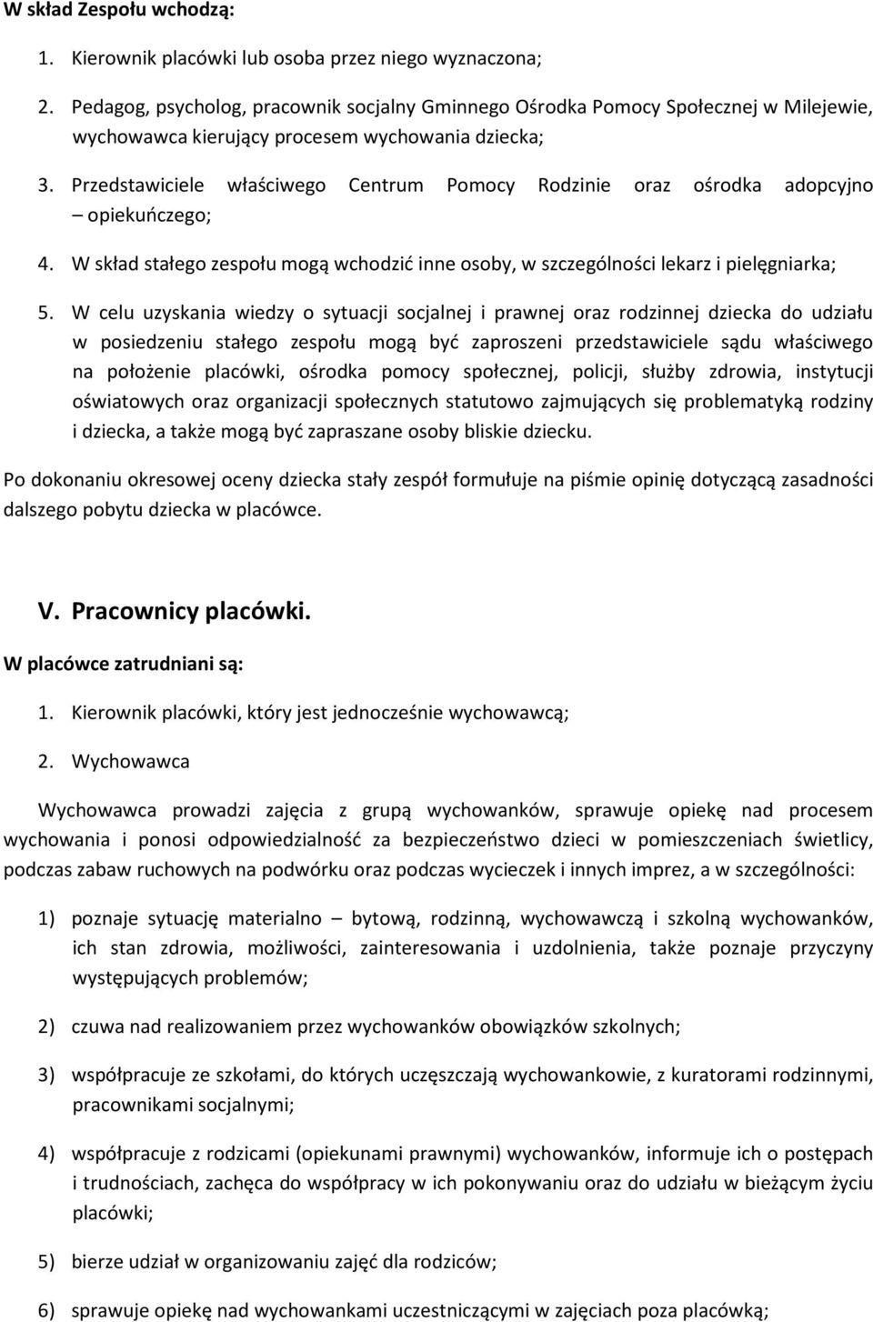 Przedstawiciele właściwego Centrum Pomocy Rodzinie oraz ośrodka adopcyjno opiekuńczego; 4. W skład stałego zespołu mogą wchodzić inne osoby, w szczególności lekarz i pielęgniarka; 5.