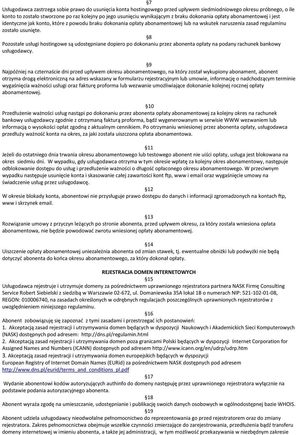 8 Pozostałe usługi hostingowe są udostępniane dopiero po dokonaniu przez abonenta opłaty na podany rachunek bankowy usługodawcy.