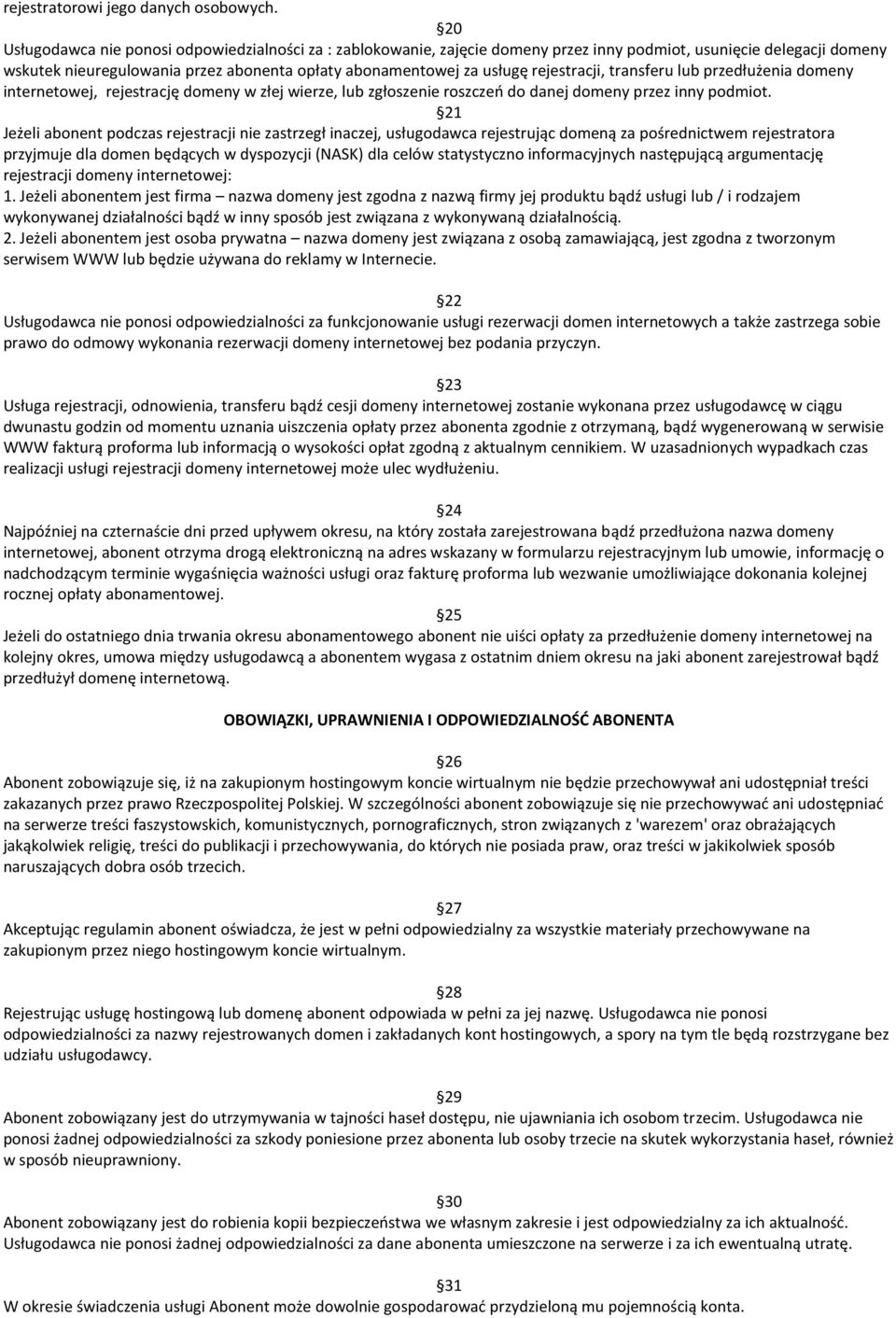 rejestracji, transferu lub przedłużenia domeny internetowej, rejestrację domeny w złej wierze, lub zgłoszenie roszczeo do danej domeny przez inny podmiot.