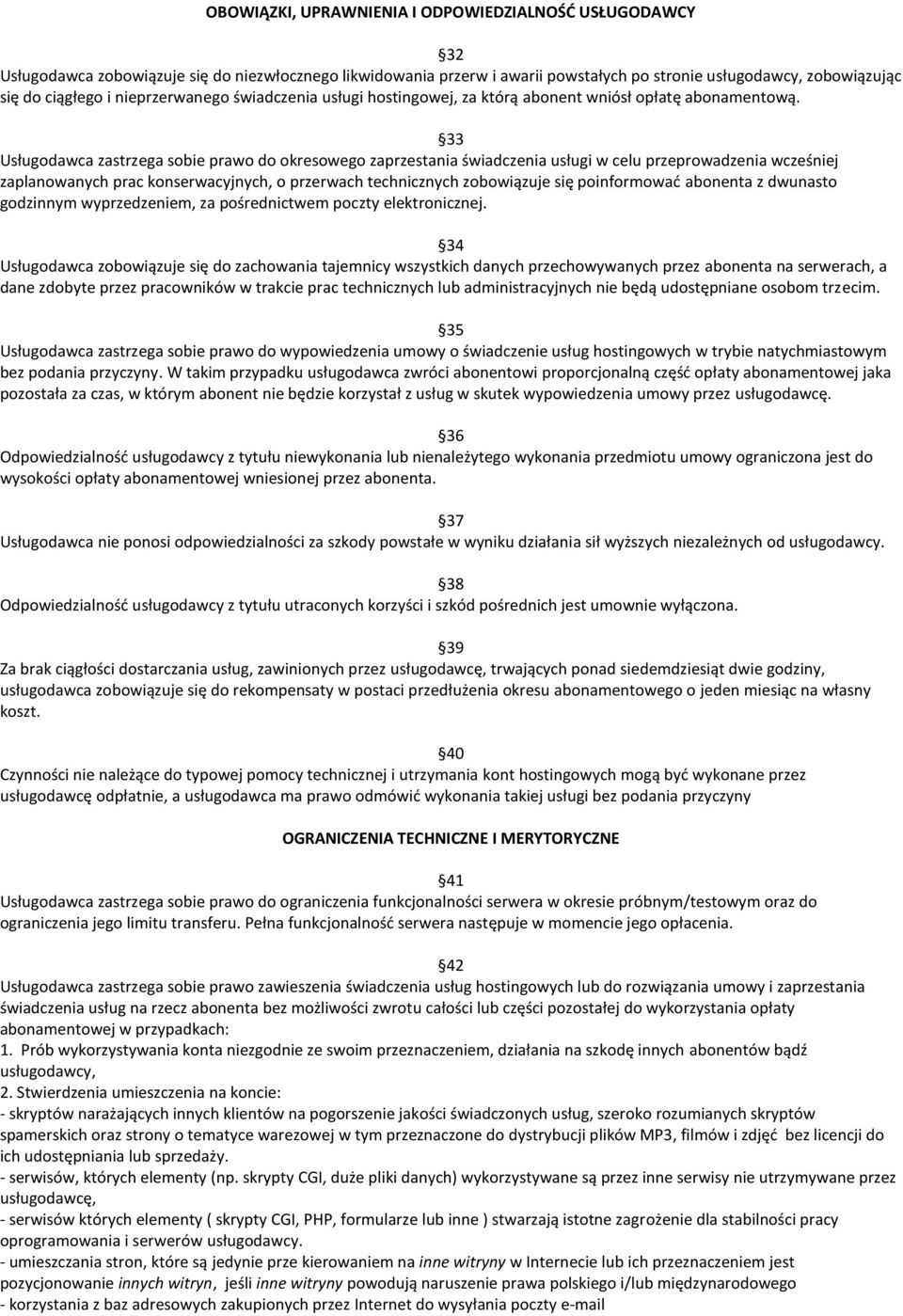 33 Usługodawca zastrzega sobie prawo do okresowego zaprzestania świadczenia usługi w celu przeprowadzenia wcześniej zaplanowanych prac konserwacyjnych, o przerwach technicznych zobowiązuje się