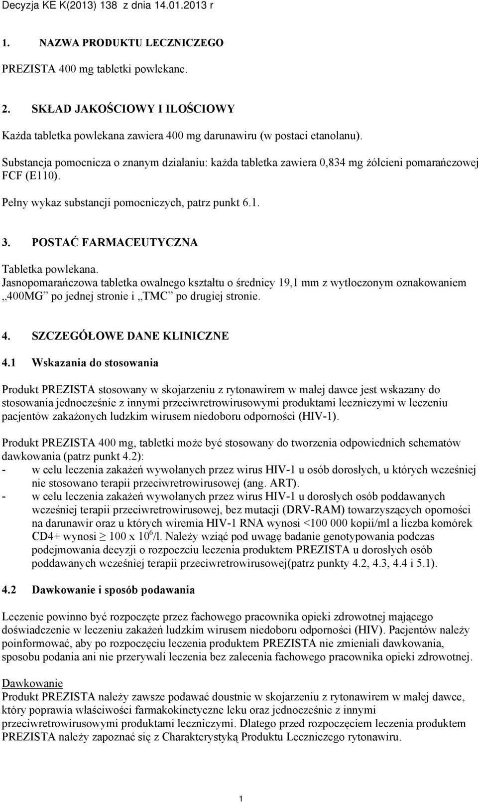 POSTAĆ FARMACEUTYCZNA Tabletka powlekana. Jasnopomarańczowa tabletka owalnego kształtu o średnicy 19,1 mm z wytłoczonym oznakowaniem 400MG po jednej stronie i TMC po drugiej stronie. 4. SZCZEGÓŁOWE DANE KLINICZNE 4.