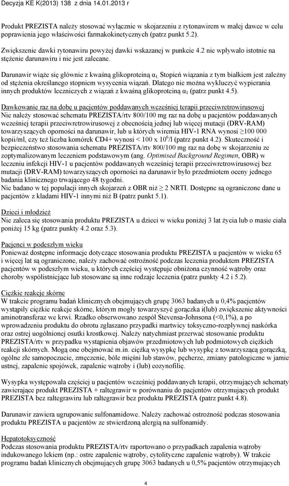 Stopień wiązania z tym białkiem jest zależny od stężenia określanego stopniem wysycenia wiązań.