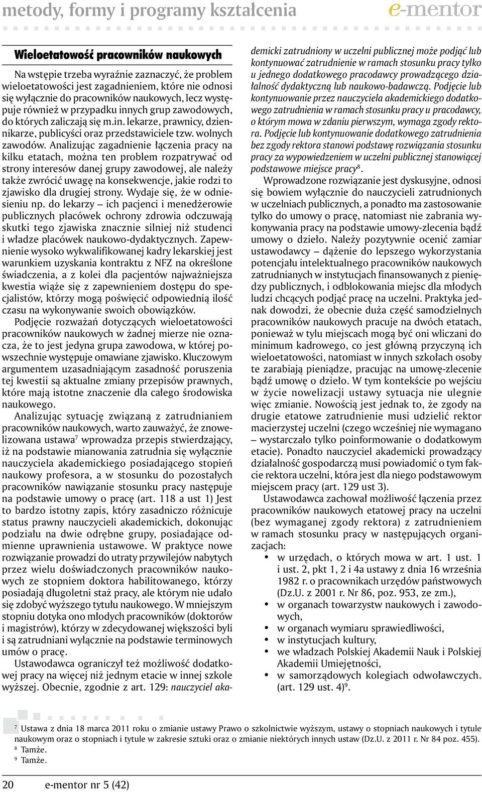 Analizując zagadnienie łączenia pracy na kilku etatach, można ten problem rozpatrywać od strony interesów danej grupy zawodowej, ale należy także zwrócić uwagę na konsekwencje, jakie rodzi to