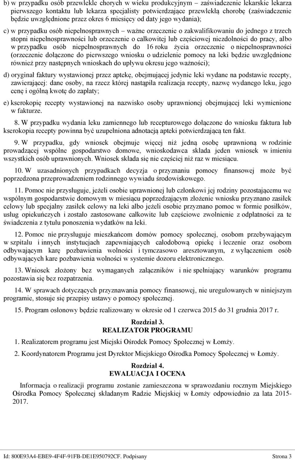 całkowitej lub częściowej niezdolności do pracy, albo w przypadku osób niepełnosprawnych do 16 roku życia orzeczenie o niepełnosprawności (orzeczenie dołączone do pierwszego wniosku o udzielenie