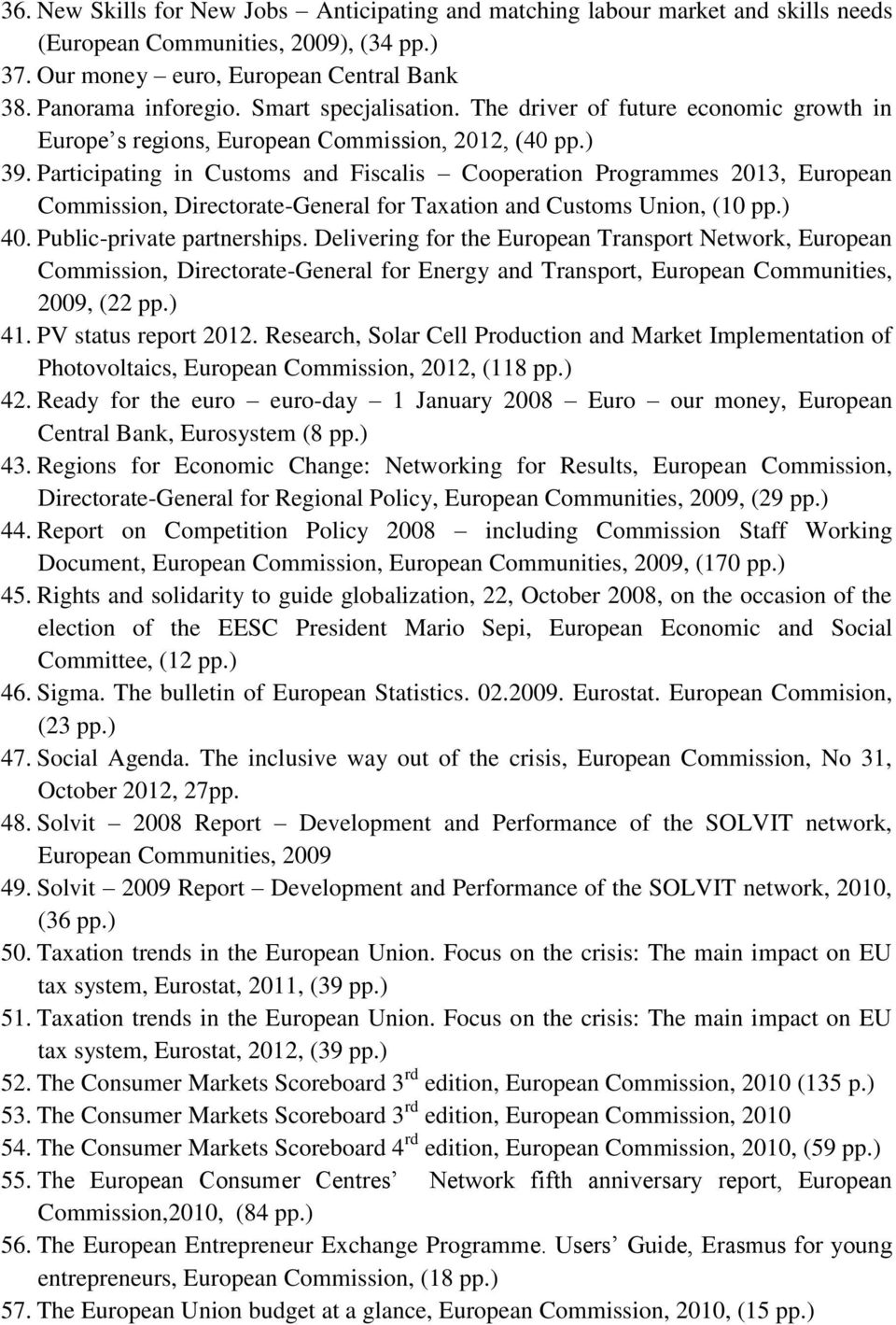 Participating in Customs and Fiscalis Cooperation Programmes 2013, European Commission, Directorate-General for Taxation and Customs Union, (10 pp.) 40. Public-private partnerships.