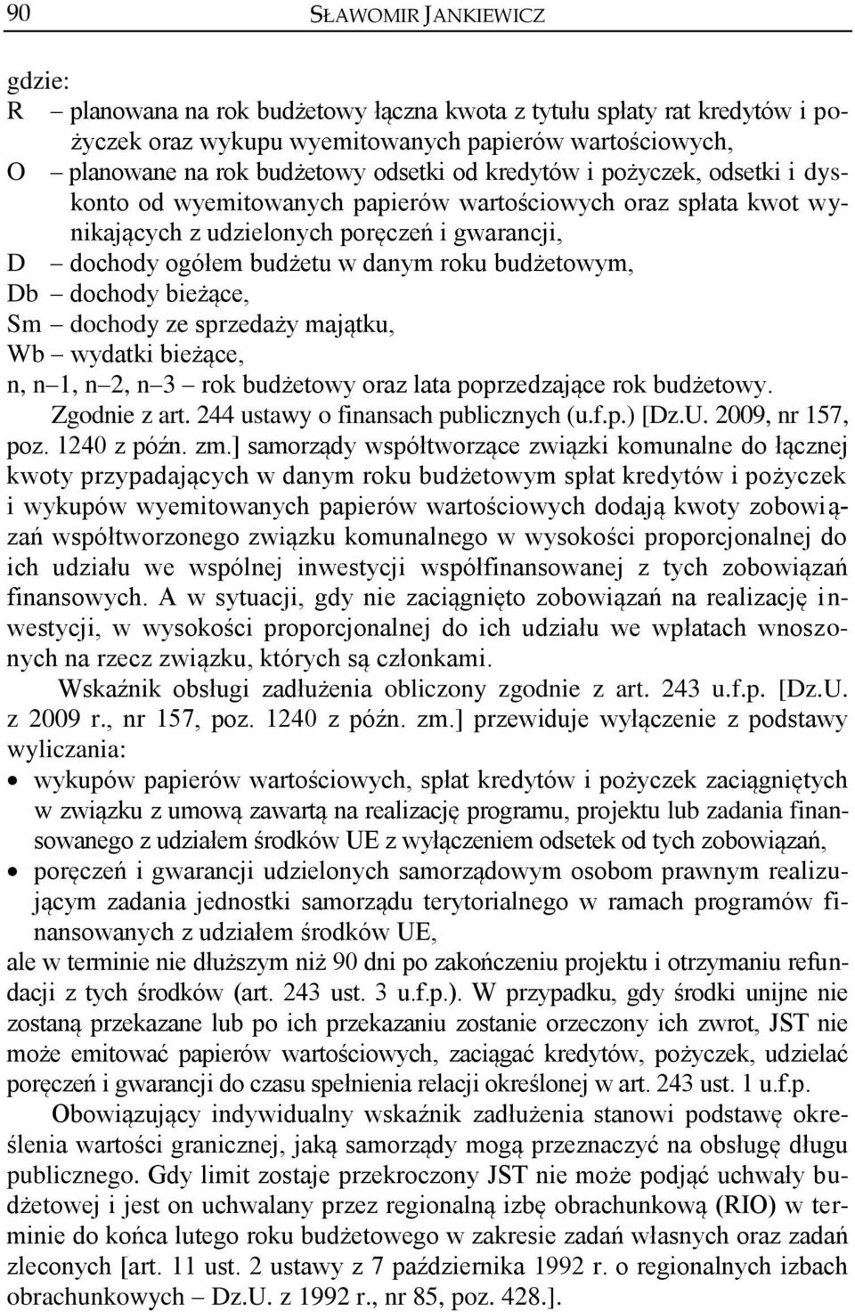 Db dochody bieżące, Sm dochody ze sprzedaży majątku, Wb wydatki bieżące, n, n 1, n 2, n 3 rok budżetowy oraz lata poprzedzające rok budżetowy. Zgodnie z art. 244 ustawy o finansach publicznych (u.f.p.) [Dz.