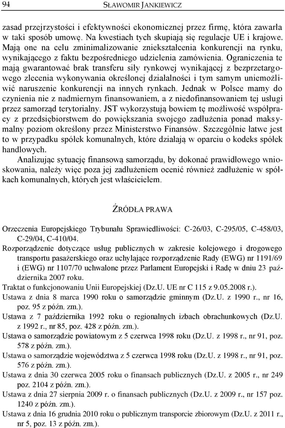 Ograniczenia te mają gwarantować brak transferu siły rynkowej wynikającej z bezprzetargowego zlecenia wykonywania określonej działalności i tym samym uniemożliwić naruszenie konkurencji na innych