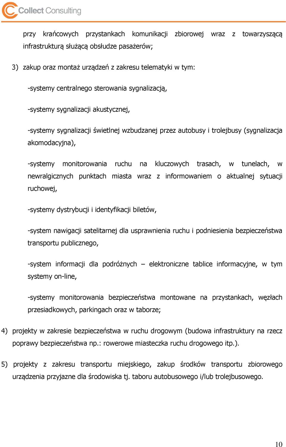 kluczowych trasach, w tunelach, w newralgicznych punktach miasta wraz z informowaniem o aktualnej sytuacji ruchowej, -systemy dystrybucji i identyfikacji biletów, -system nawigacji satelitarnej dla