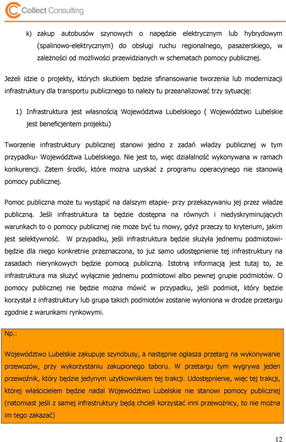 Jeżeli idzie o projekty, których skutkiem będzie sfinansowanie tworzenia lub modernizacji infrastruktury dla transportu publicznego to należy tu przeanalizować trzy sytuację: 1) Infrastruktura jest