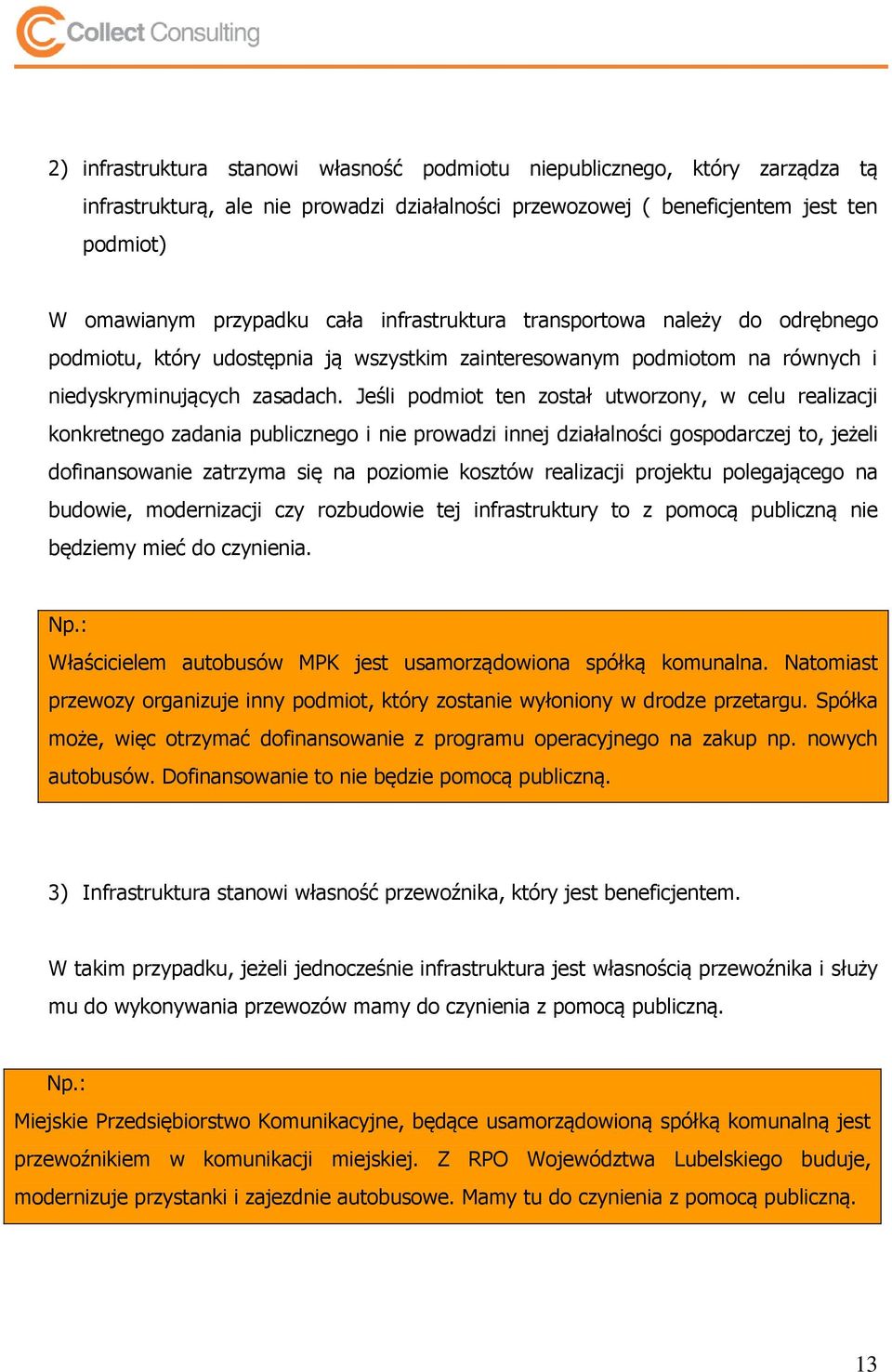 Jeśli podmiot ten został utworzony, w celu realizacji konkretnego zadania publicznego i nie prowadzi innej działalności gospodarczej to, jeżeli dofinansowanie zatrzyma się na poziomie kosztów