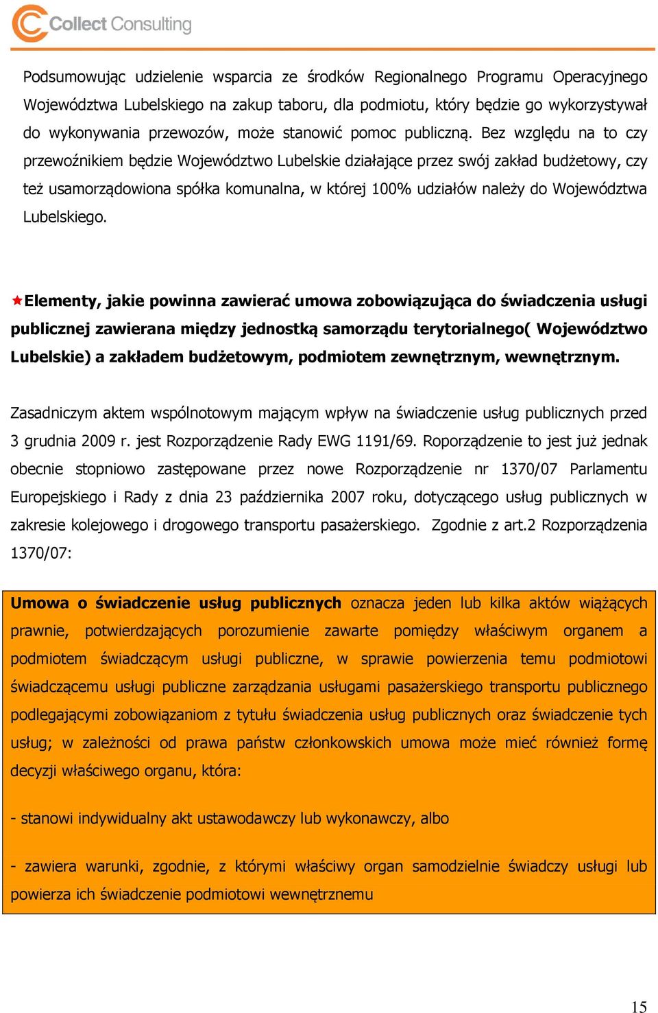 Bez względu na to czy przewoźnikiem będzie Województwo Lubelskie działające przez swój zakład budżetowy, czy też usamorządowiona spółka komunalna, w której 100% udziałów należy do Województwa