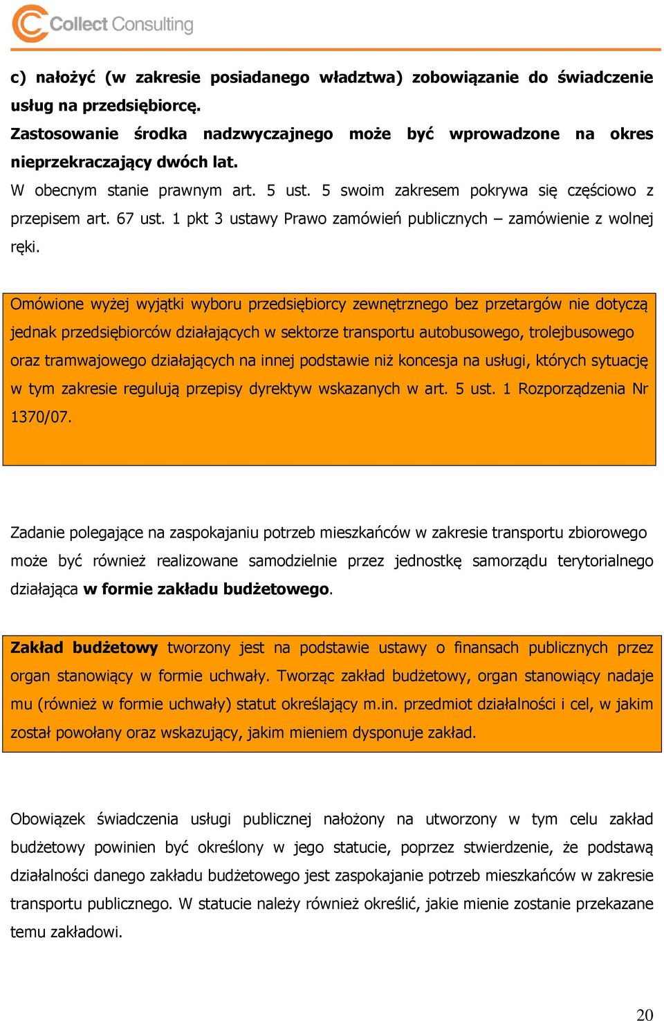 Omówione wyżej wyjątki wyboru przedsiębiorcy zewnętrznego bez przetargów nie dotyczą jednak przedsiębiorców działających w sektorze transportu autobusowego, trolejbusowego oraz tramwajowego