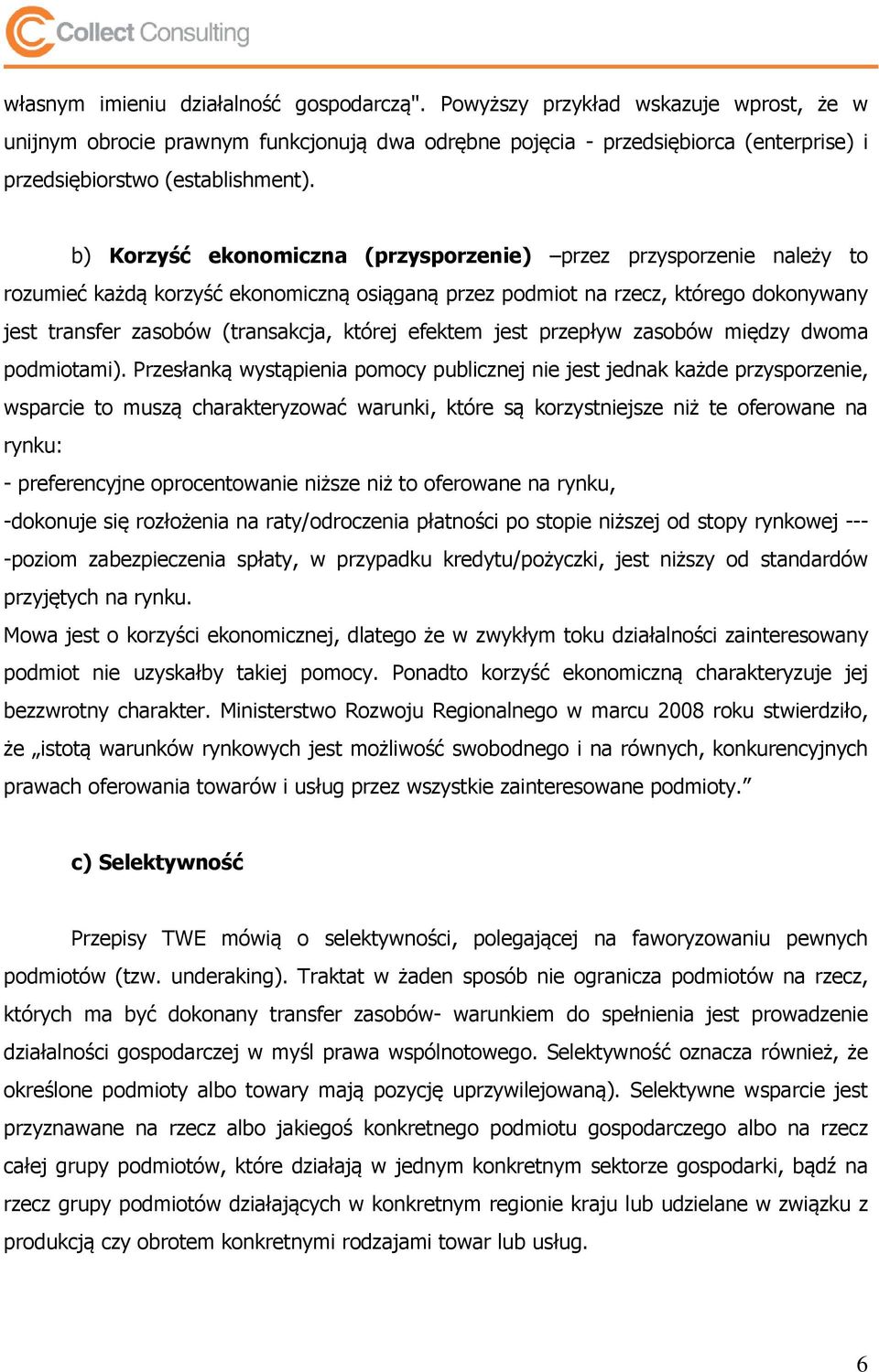 b) Korzyść ekonomiczna (przysporzenie) przez przysporzenie należy to rozumieć każdą korzyść ekonomiczną osiąganą przez podmiot na rzecz, którego dokonywany jest transfer zasobów (transakcja, której