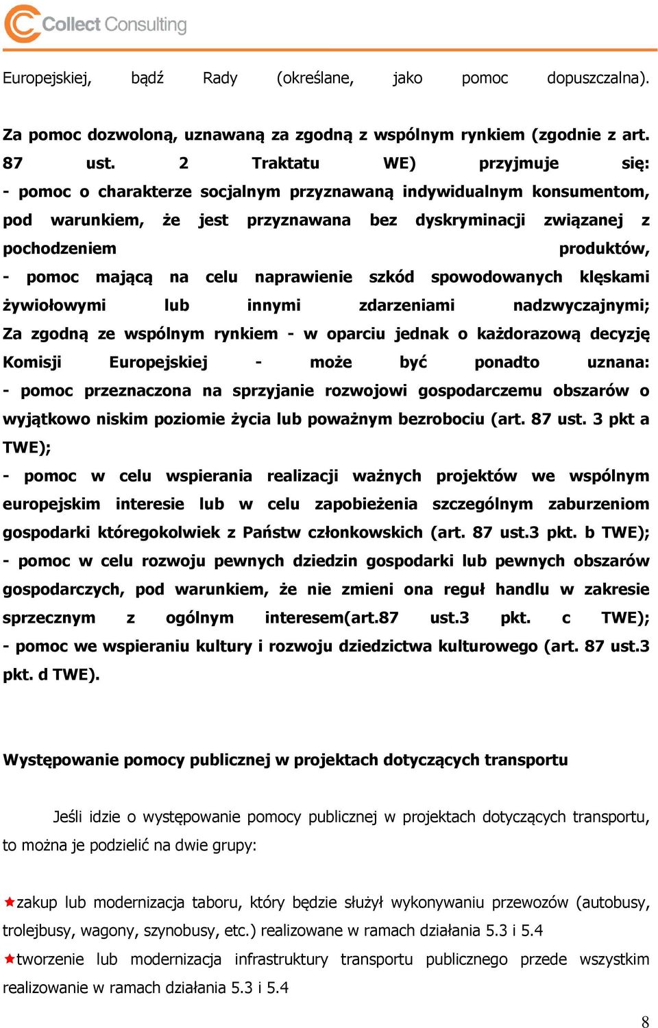 mającą na celu naprawienie szkód spowodowanych klęskami żywiołowymi lub innymi zdarzeniami nadzwyczajnymi; Za zgodną ze wspólnym rynkiem - w oparciu jednak o każdorazową decyzję Komisji Europejskiej