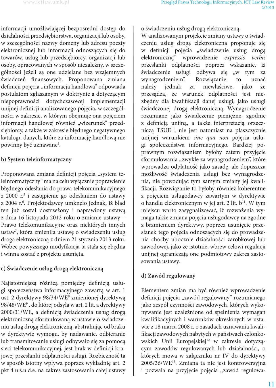 Proponowana zmiana definicji pojęcia informacja handlowa odpowiada postulatom zgłaszanym w doktrynie a dotyczącym niepoprawności dotychczasowej implementacji unijnej definicji analizowanego pojęcia,