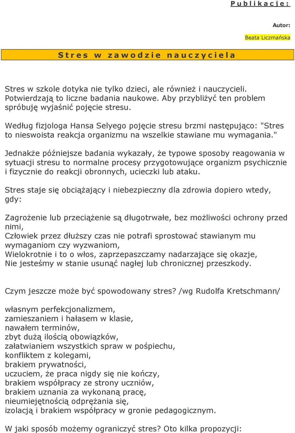 Według fizjologa Hansa Selyego pojęcie stresu brzmi następująco: "Stres to nieswoista reakcja organizmu na wszelkie stawiane mu wymagania.