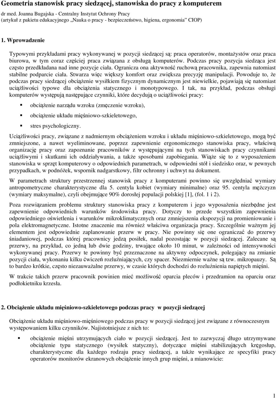 Wprowadzenie Typowymi przykładami pracy wykonywanej w pozycji siedzcej s: praca operatorów, montaystów oraz praca biurowa, w tym coraz czciej praca zwizana z obsług komputerów.