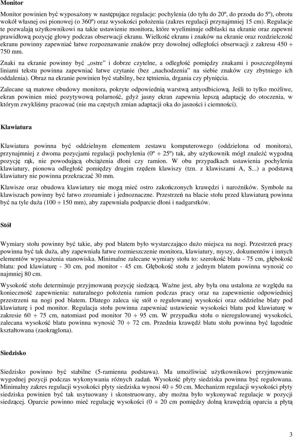 Wielko ekranu i znaków na ekranie oraz rozdzielczo ekranu powinny zapewnia łatwe rozpoznawanie znaków przy dowolnej odległoci obserwacji z zakresu 450 750 mm.