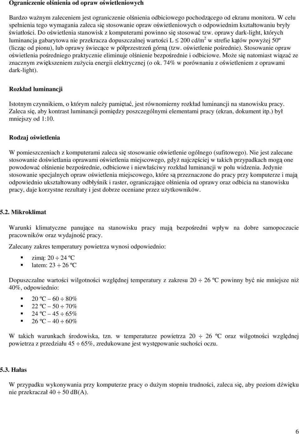 oprawy dark-light, których luminancja gabarytowa nie przekracza dopuszczalnej wartoci L 200 cd/m 2 w strefie któw powyej 50º (liczc od pionu), lub oprawy wiecce w półprzestrze górn (tzw.