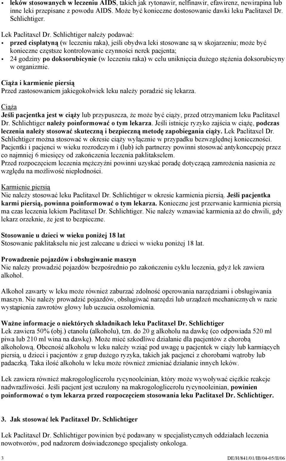 Schlichtiger należy podawać: przed cisplatyną (w leczeniu raka), jeśli obydwa leki stosowane są w skojarzeniu; może być konieczne częstsze kontrolowanie czynności nerek pacjenta; 24 godziny po