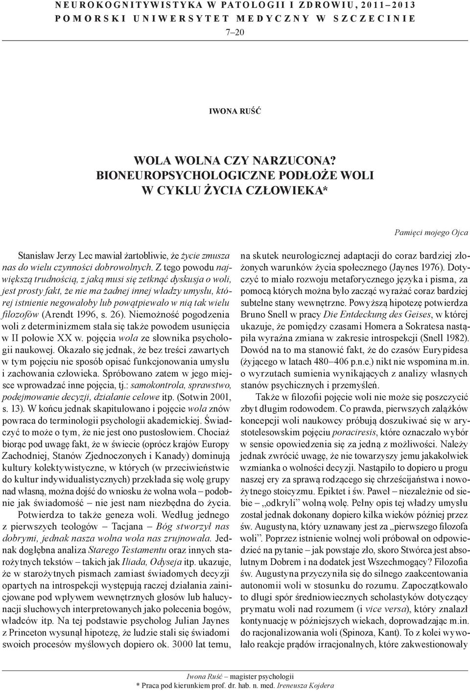 Z tego powodu największą trudnością, z jaką musi się zetknąć dyskusja o woli, jest prosty fakt, że nie ma żadnej innej władzy umysłu, której istnienie negowałoby lub powątpiewało w nią tak wielu