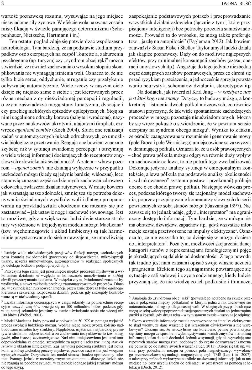 Tym bardziej, że na podstawie studium przypadków osób cierpiących na zespół Tourette a, zaburzenia psychogenne (np.